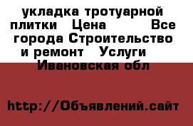 укладка тротуарной плитки › Цена ­ 300 - Все города Строительство и ремонт » Услуги   . Ивановская обл.